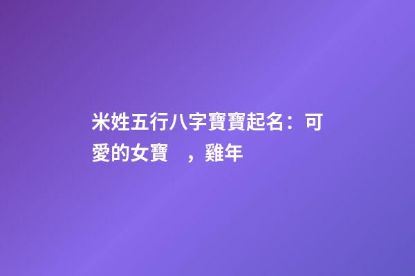 米姓五行八字寶寶起名：可愛的女寶，雞年